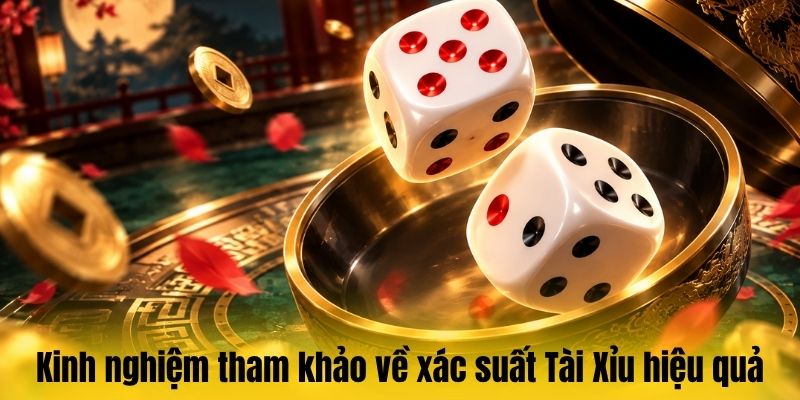 Kinh nghiệm tham khảo về xác suất Tài Xỉu hiệu quả